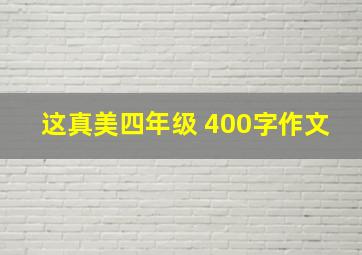 这真美四年级 400字作文